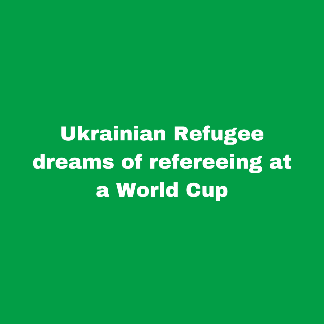Ukrainian Refugee dreams of refereeing at a World Cup
